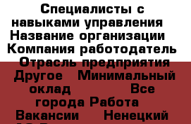 Специалисты с навыками управления › Название организации ­ Компания-работодатель › Отрасль предприятия ­ Другое › Минимальный оклад ­ 53 800 - Все города Работа » Вакансии   . Ненецкий АО,Великовисочное с.